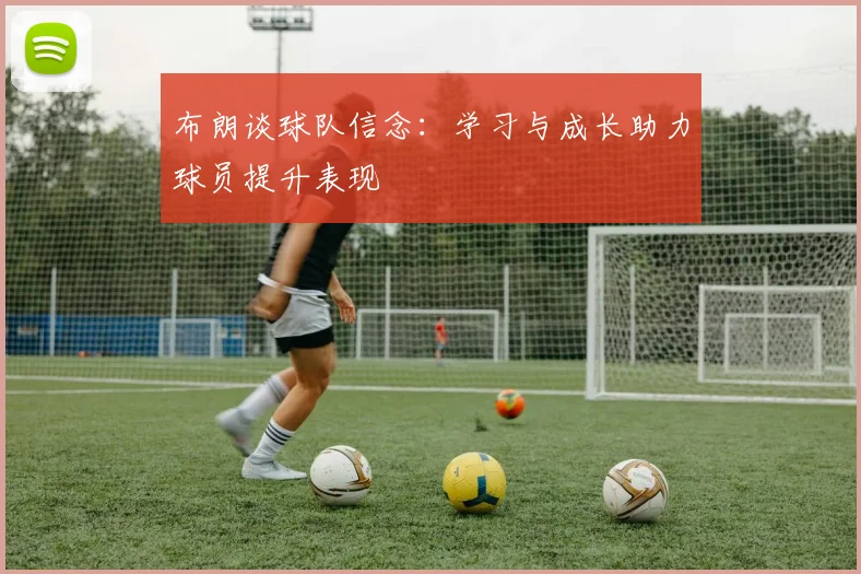 布朗谈球队信念：学习与成长助力球员提升表现