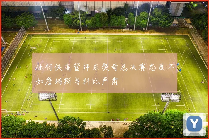 独行侠高管评东契奇总决赛态度不如詹姆斯与科比严肃